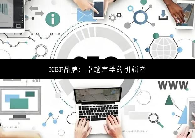 KEF品牌：卓越声学的引领者