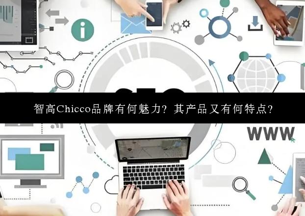 智高Chicco品牌有何魅力？其产品又有何特点？