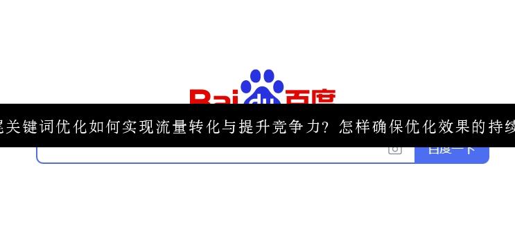 长尾关键词优化如何实现流量转化与提升竞争力？怎样确保优化效果的持续性？